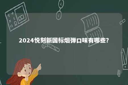 2024悦刻新国标烟弹口味有哪些
？ 
